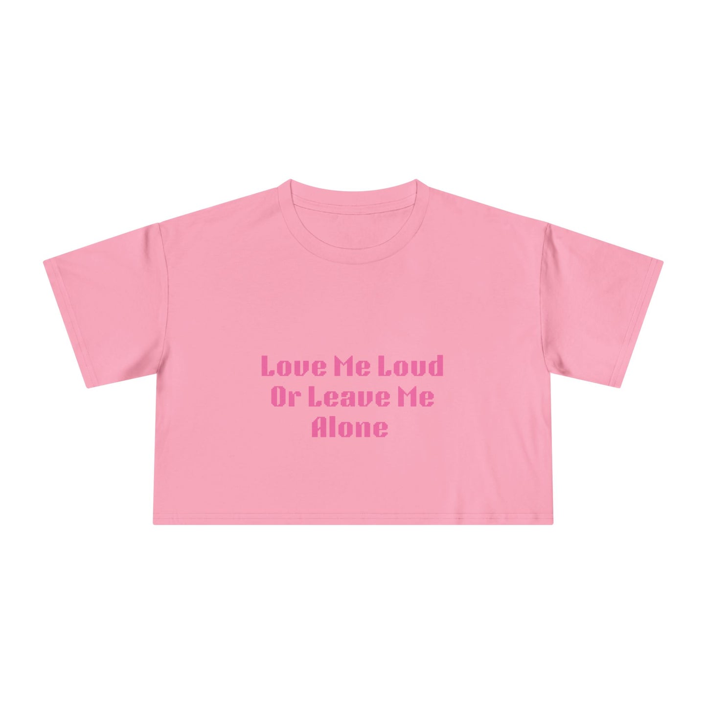 Crop Tee - "Love Me Loud Or Leave Me Alone"