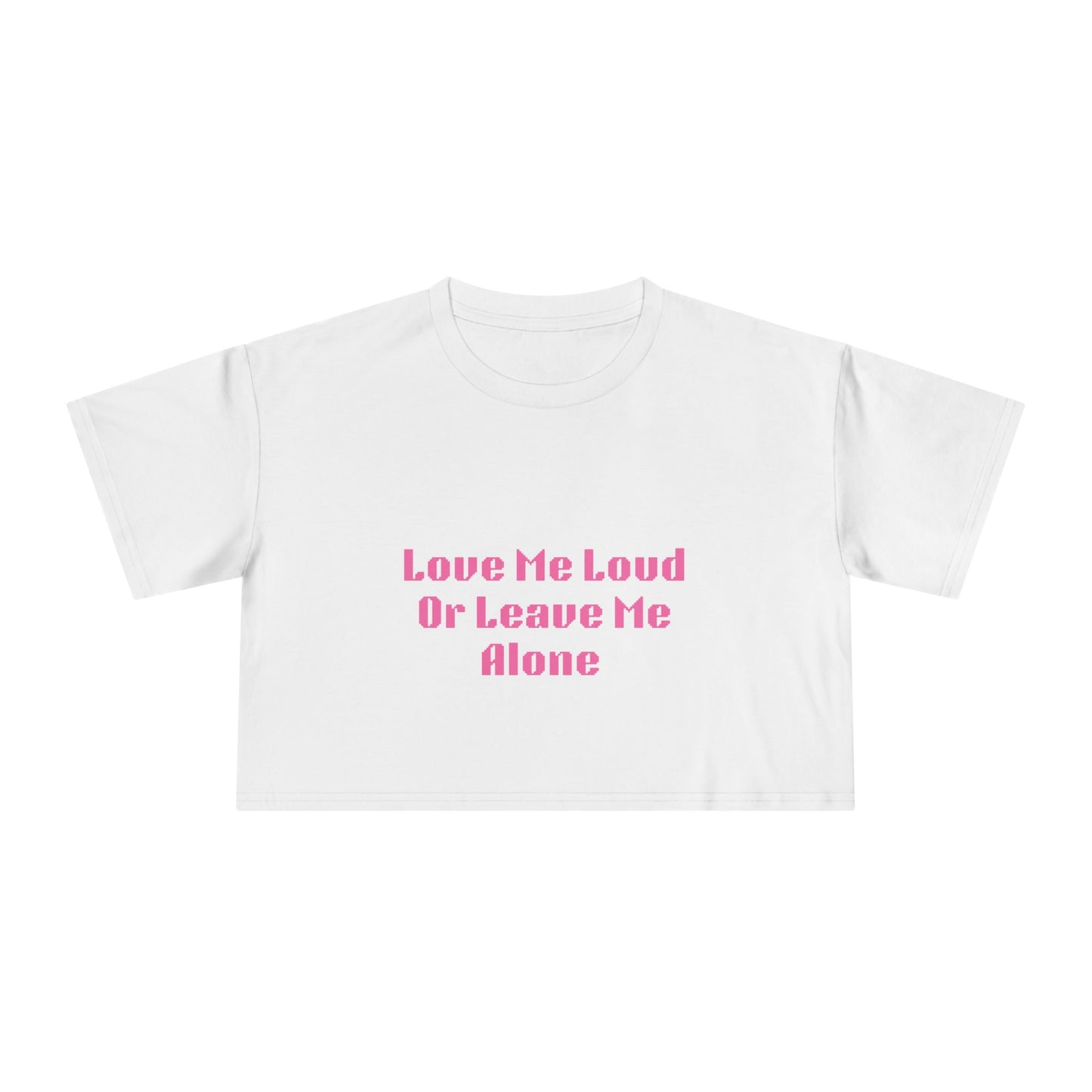 Crop Tee - "Love Me Loud Or Leave Me Alone"