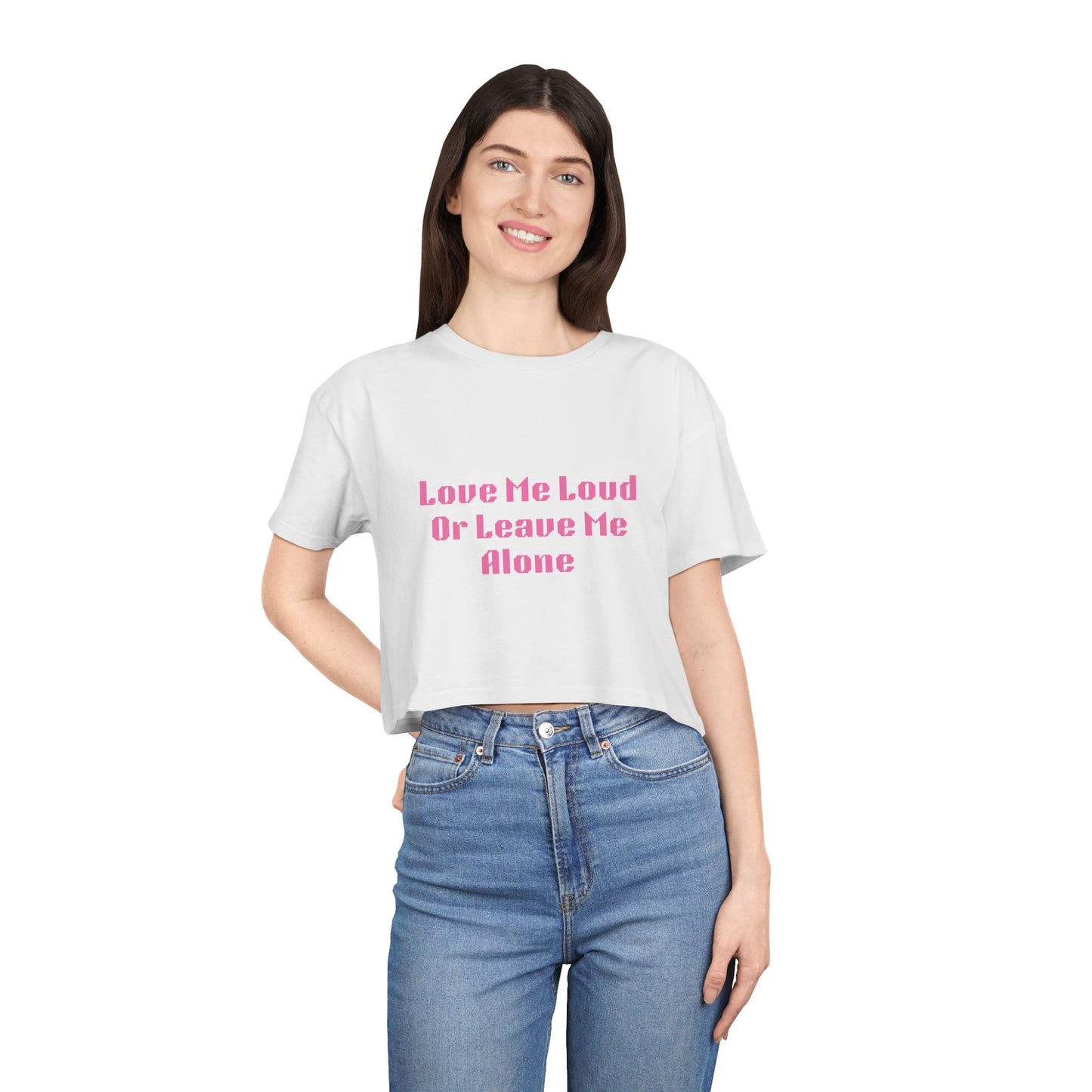 Crop Tee - "Love Me Loud Or Leave Me Alone"