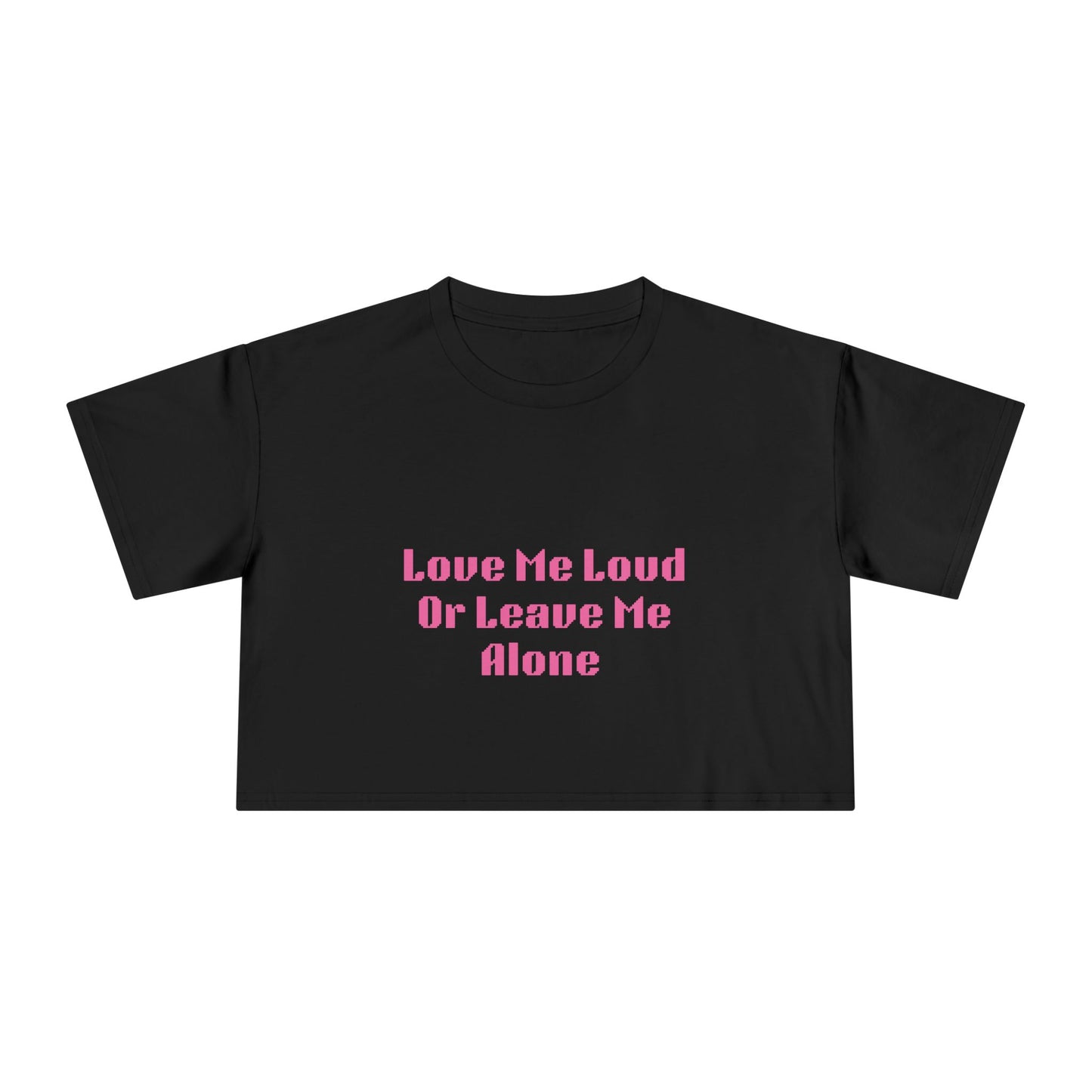 Crop Tee - "Love Me Loud Or Leave Me Alone"