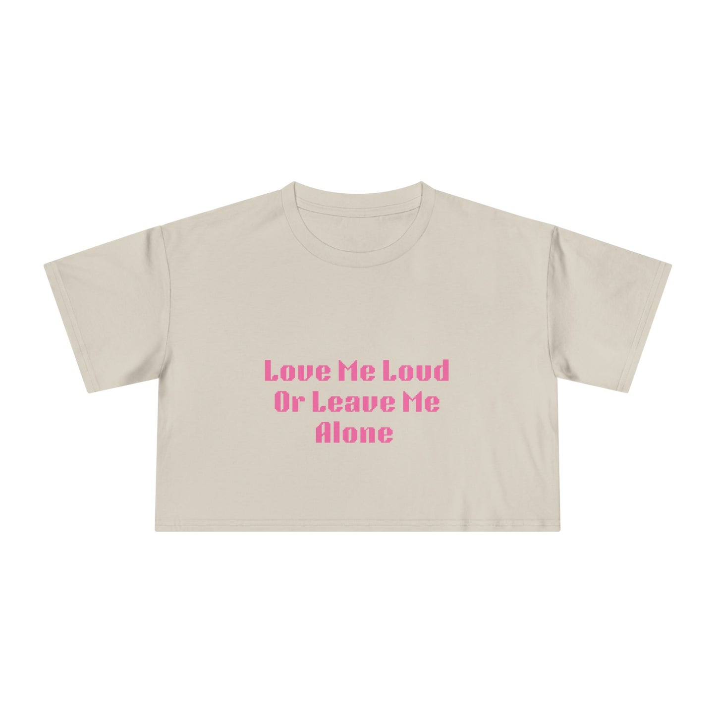 Crop Tee - "Love Me Loud Or Leave Me Alone"