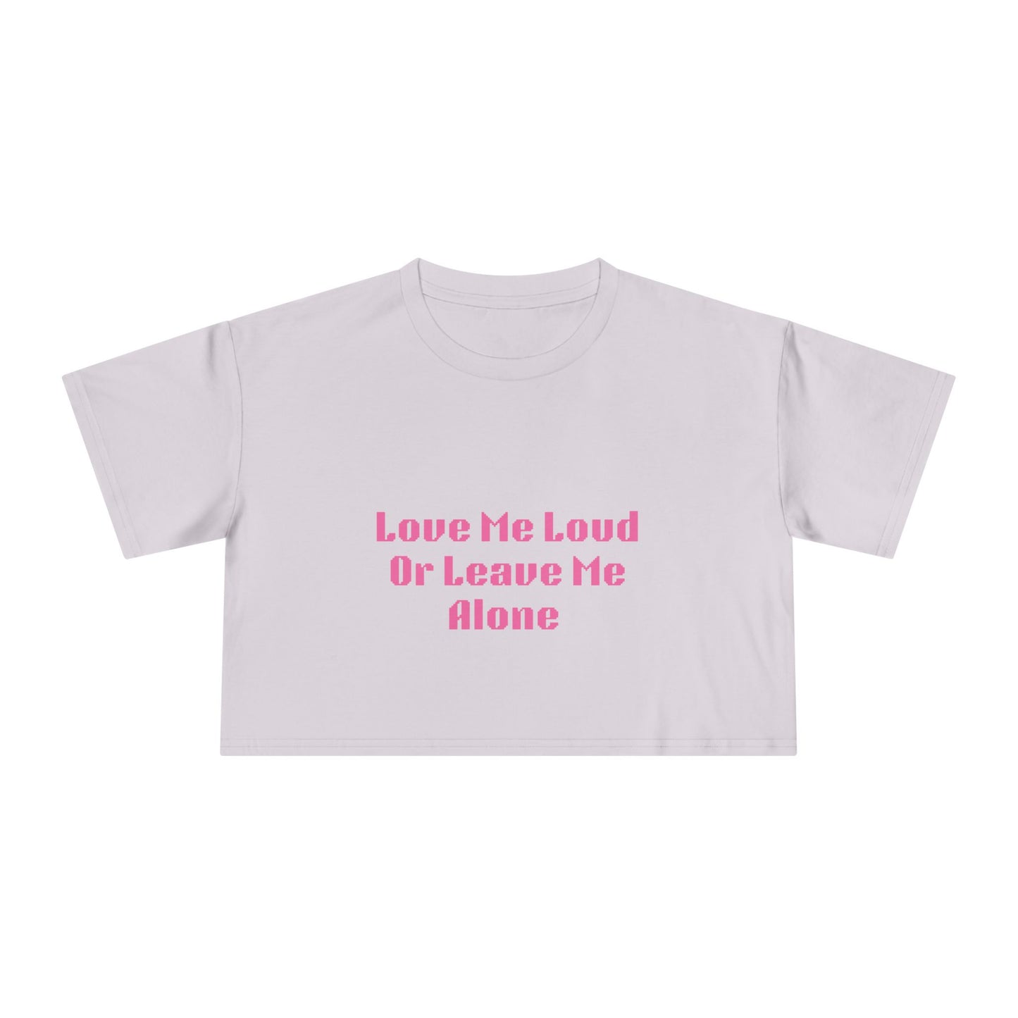 Crop Tee - "Love Me Loud Or Leave Me Alone"
