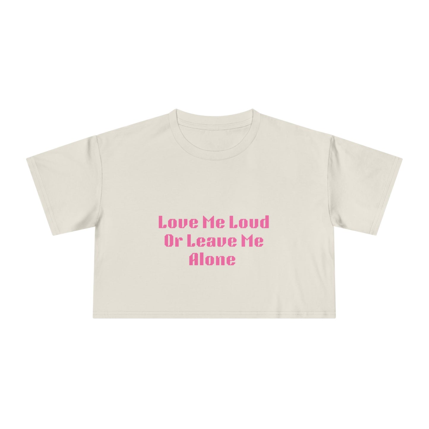 Crop Tee - "Love Me Loud Or Leave Me Alone"