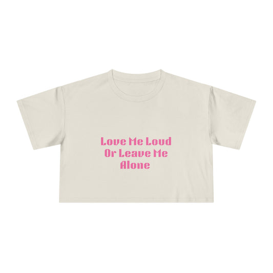 Crop Tee - "Love Me Loud Or Leave Me Alone"