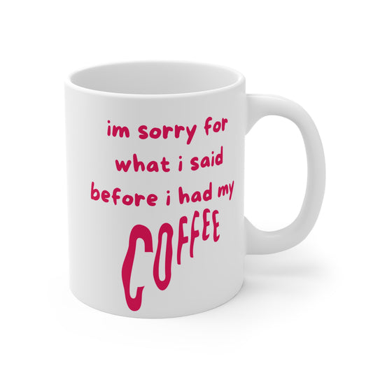 Im sorry for what i said before i had my coffee