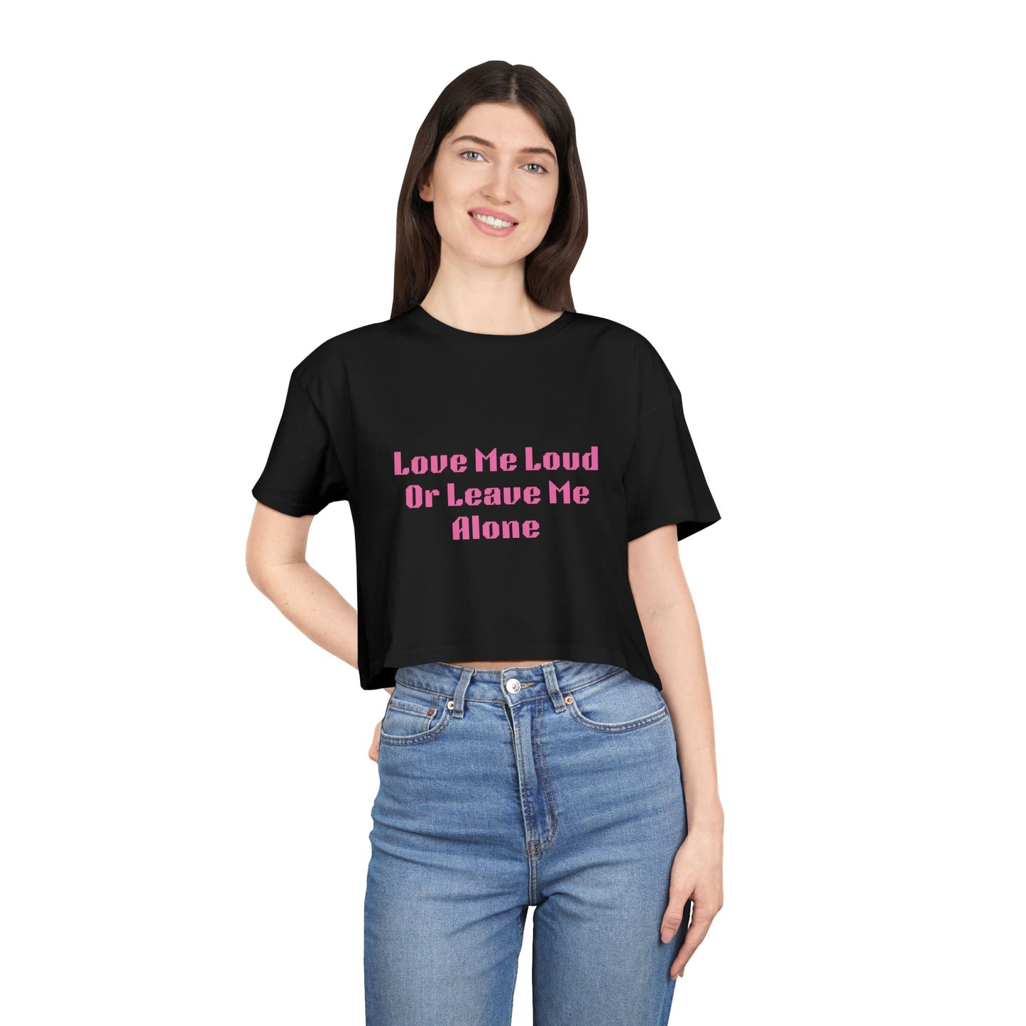 Crop Tee - "Love Me Loud Or Leave Me Alone"